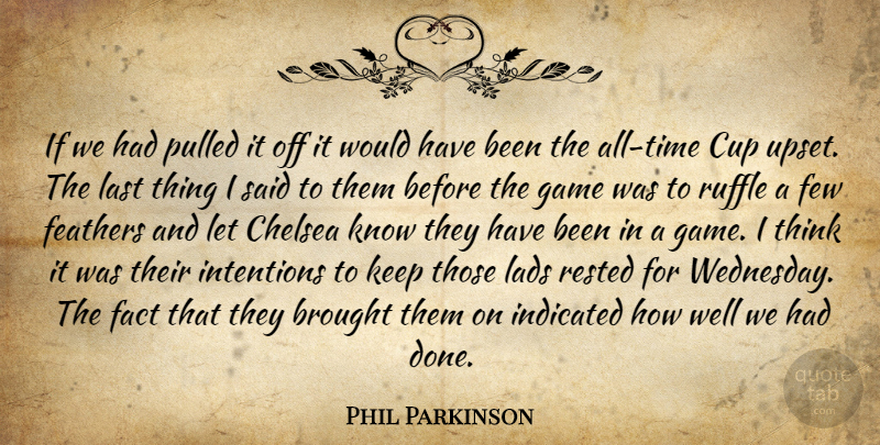 Phil Parkinson Quote About Brought, Chelsea, Cup, Fact, Feathers: If We Had Pulled It...