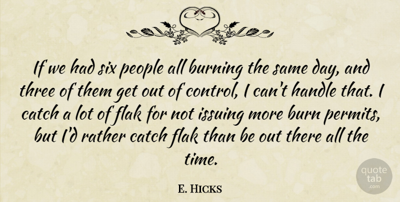 E. Hicks Quote About Burning, Catch, Flak, Handle, People: If We Had Six People...