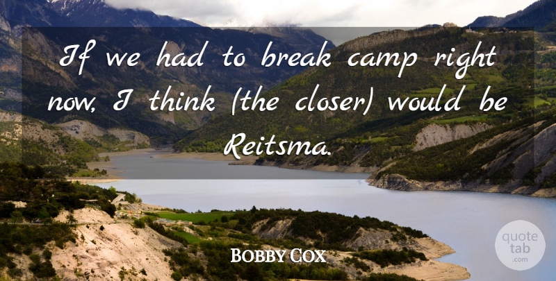 Bobby Cox Quote About Break, Camp: If We Had To Break...