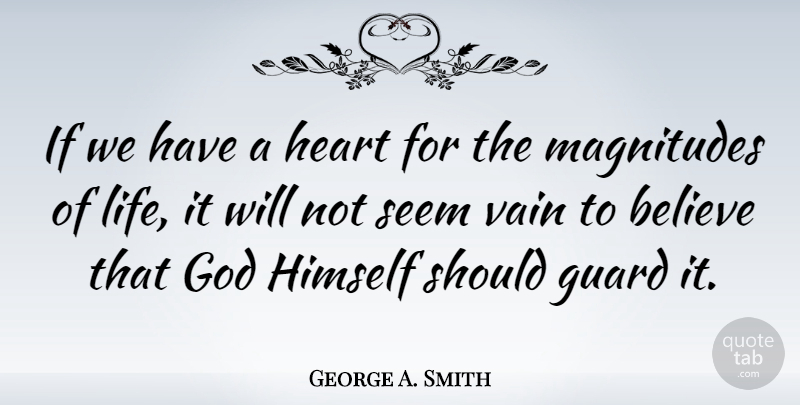 George A. Smith Quote About Believe, Heart, Vain: If We Have A Heart...