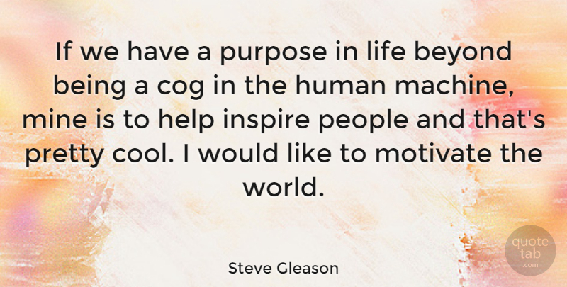 Steve Gleason Quote About People, Inspire, Cogs: If We Have A Purpose...