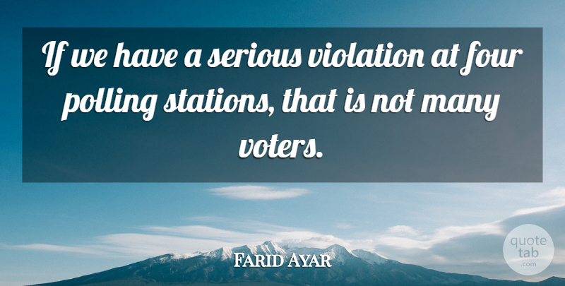 Farid Ayar Quote About Four, Polling, Serious, Violation: If We Have A Serious...