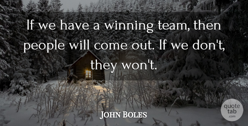 John Boles Quote About People, Winning: If We Have A Winning...