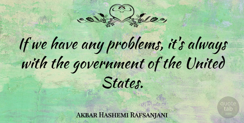 Akbar Hashemi Rafsanjani Quote About Government, America, United States: If We Have Any Problems...