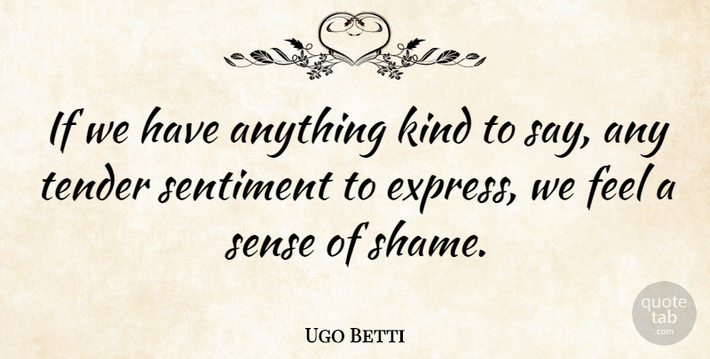 Ugo Betti Quote About Guilt, Kind, Shame: If We Have Anything Kind...