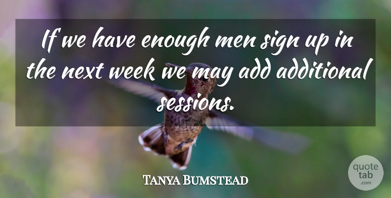 Tanya Bumstead Quote About Add, Additional, Men, Next, Sign: If We Have Enough Men...