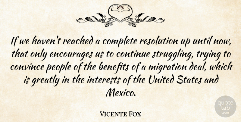 Vicente Fox Quote About Benefits, Complete, Continue, Convince, Encourages: If We Havent Reached A...