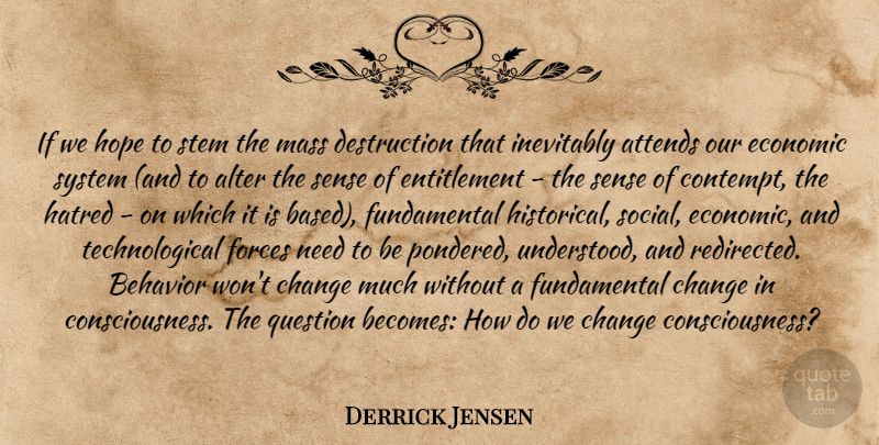 Derrick Jensen Quote About Mass Destruction, Hatred, Historical: If We Hope To Stem...