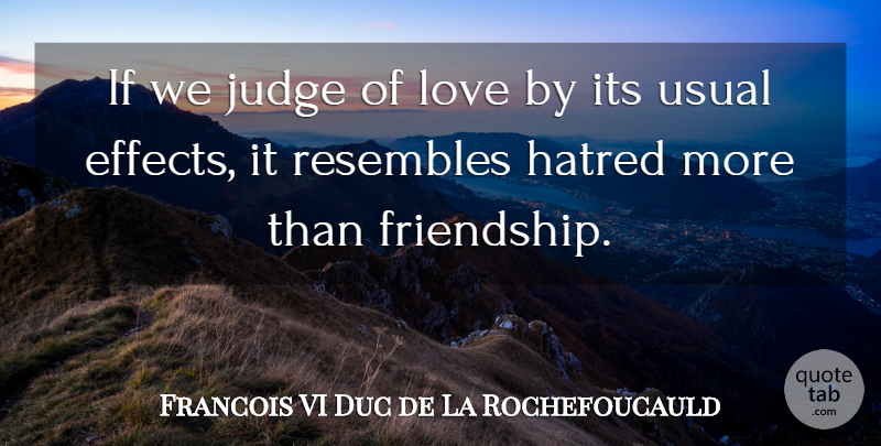 Francois VI Duc de La Rochefoucauld Quote About Funny Love, Hatred, Judge, Love, Resembles: If We Judge Of Love...