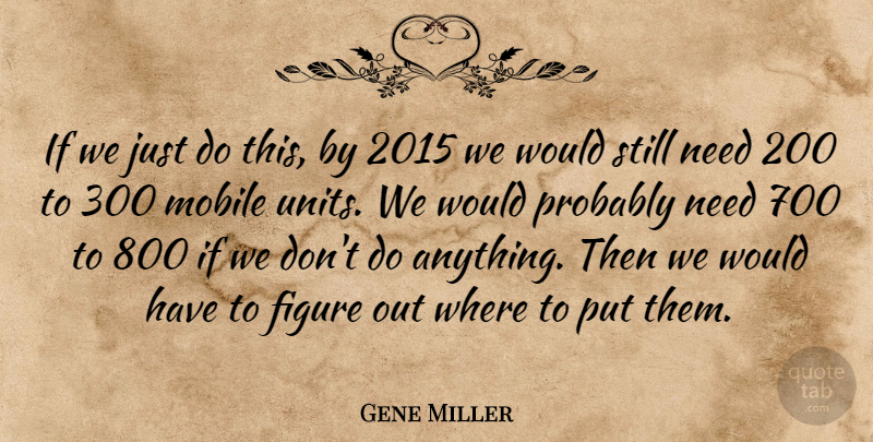 Gene Miller Quote About Figure, Mobile: If We Just Do This...