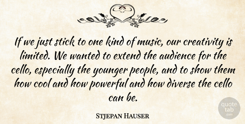 Stjepan Hauser Quote About Audience, Cello, Cool, Diverse, Extend: If We Just Stick To...