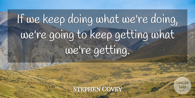 Stephen Covey Quote About Business, Inspirational Customer Service, Best Service: If We Keep Doing What...