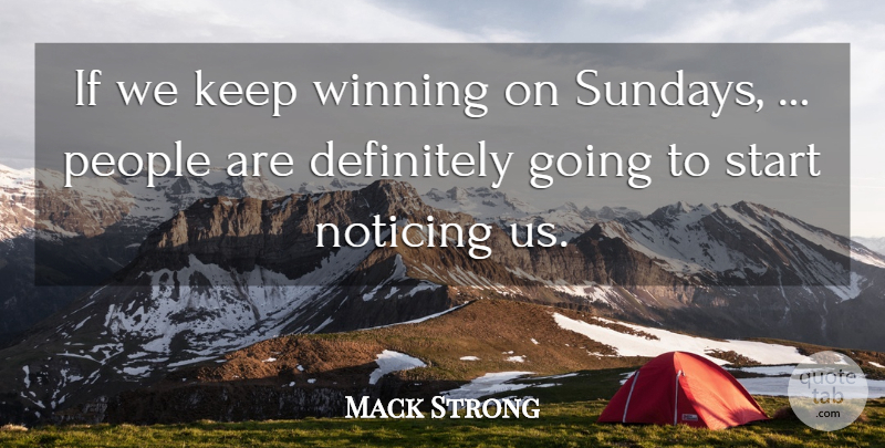 Mack Strong Quote About Definitely, Noticing, People, Start, Winning: If We Keep Winning On...