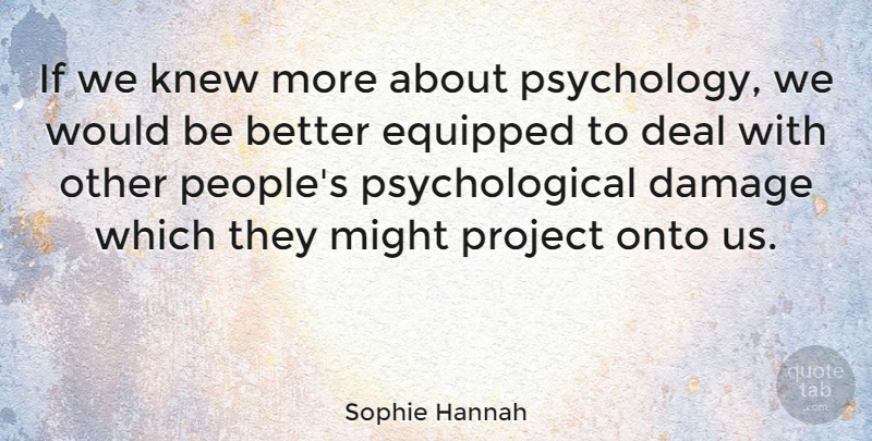 Sophie Hannah Quote About Damage, Equipped, Knew, Might, Onto: If We Knew More About...