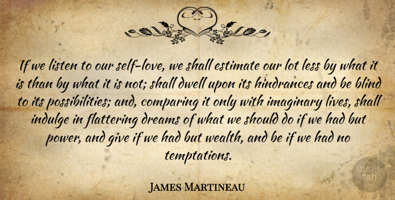 James Martineau Quote About Dream, Self, Indulge In: If We Listen To Our...