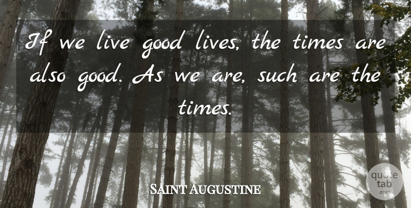 Saint Augustine Quote About Good: If We Live Good Lives...