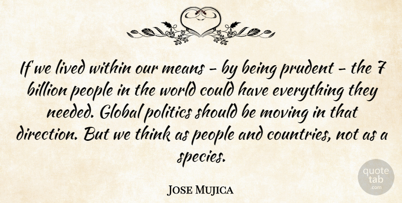 Jose Mujica Quote About Billion, Global, Lived, Means, People: If We Lived Within Our...