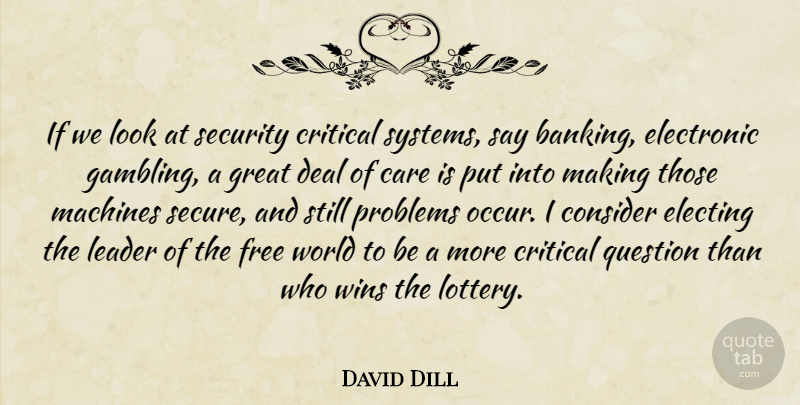 David Dill Quote About Care, Consider, Critical, Deal, Electronic: If We Look At Security...
