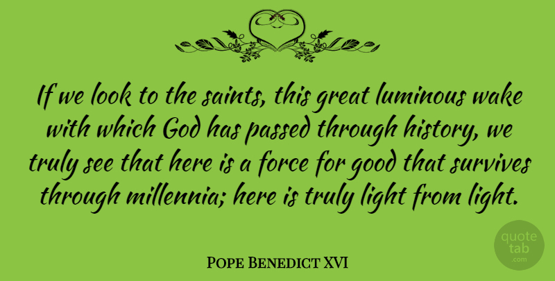 Pope Benedict XVI Quote About Force, God, Good, Great, History: If We Look To The...