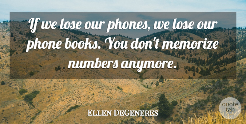 Ellen DeGeneres Quote About Book, Numbers, Phones: If We Lose Our Phones...