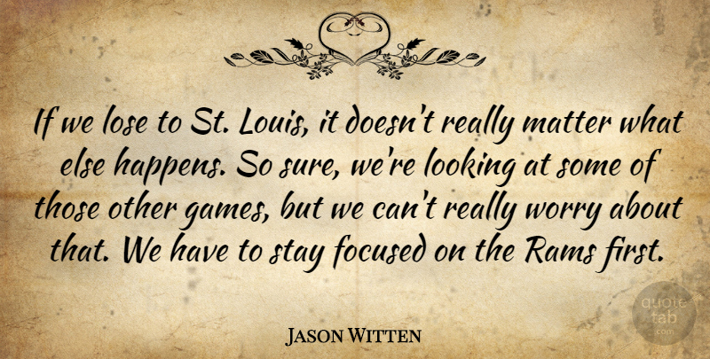 Jason Witten Quote About Focused, Looking, Lose, Matter, Stay: If We Lose To St...
