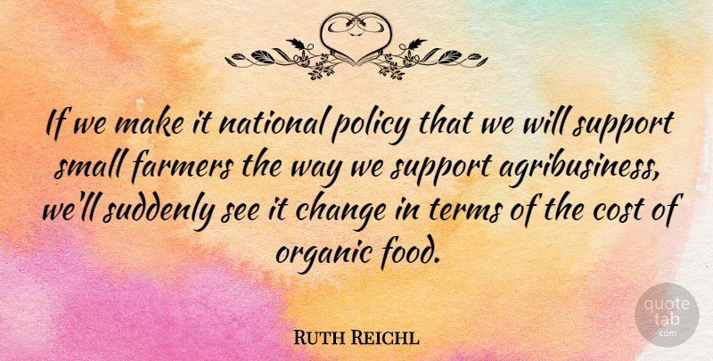 Ruth Reichl Quote About Change, Cost, Farmers, Food, National: If We Make It National...