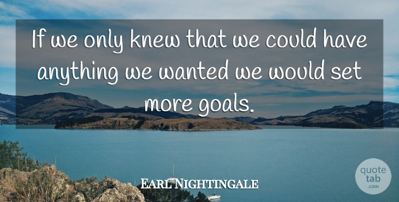 Earl Nightingale Quote About Motivational, Goal, Wanted: If We Only Knew That...