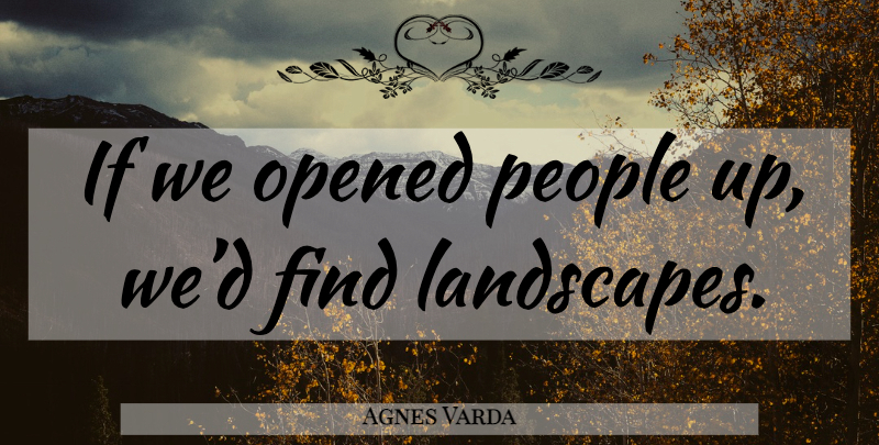 Agnes Varda Quote About People, Landscape, Ifs: If We Opened People Up...