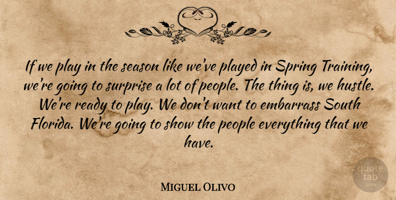 Miguel Olivo Quote About Embarrass, People, Played, Ready, Season: If We Play In The...