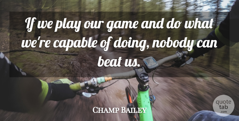 Champ Bailey Quote About Beat, Capable, Game, Nobody: If We Play Our Game...