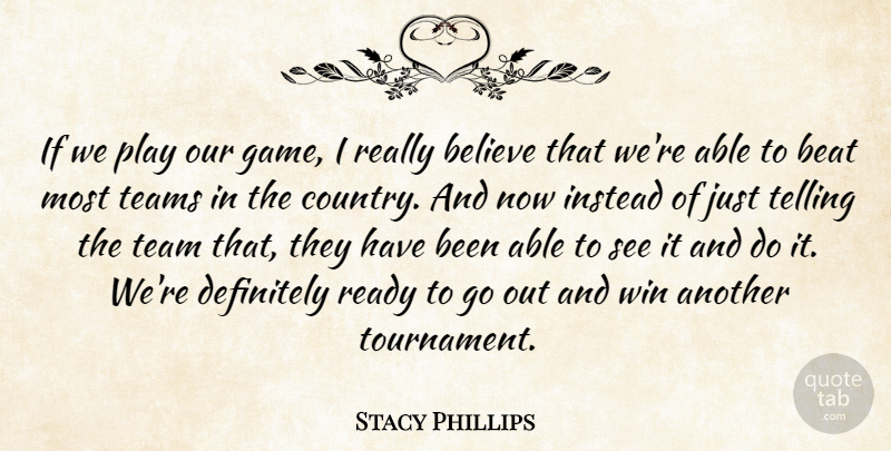 Stacy Phillips Quote About Beat, Believe, Definitely, Instead, Ready: If We Play Our Game...