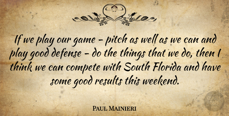 Paul Mainieri Quote About Compete, Defense, Florida, Game, Good: If We Play Our Game...
