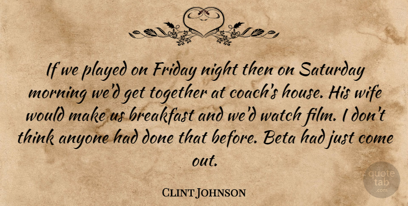 Clint Johnson Quote About Anyone, Breakfast, Friday, Morning, Night: If We Played On Friday...