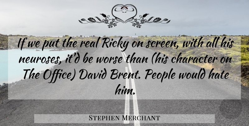 Stephen Merchant Quote About Character, David, Hate, People, Ricky: If We Put The Real...