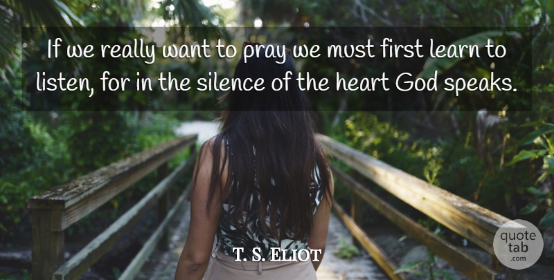 T. S. Eliot Quote About Heart, Silence, Want: If We Really Want To...