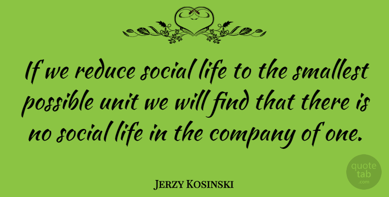 Jerzy Kosinski Quote About Social, Company, Units: If We Reduce Social Life...