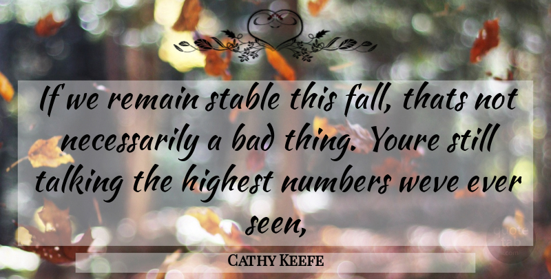 Cathy Keefe Quote About Bad, Highest, Numbers, Remain, Stable: If We Remain Stable This...
