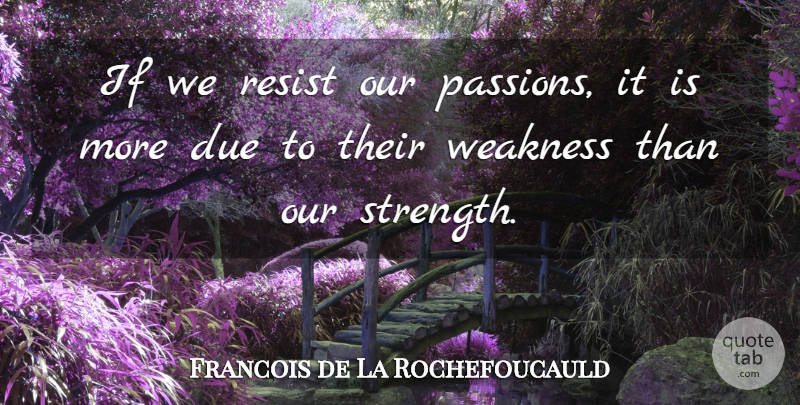 Francois de La Rochefoucauld Quote About Motivational, Strength, Success: If We Resist Our Passions...