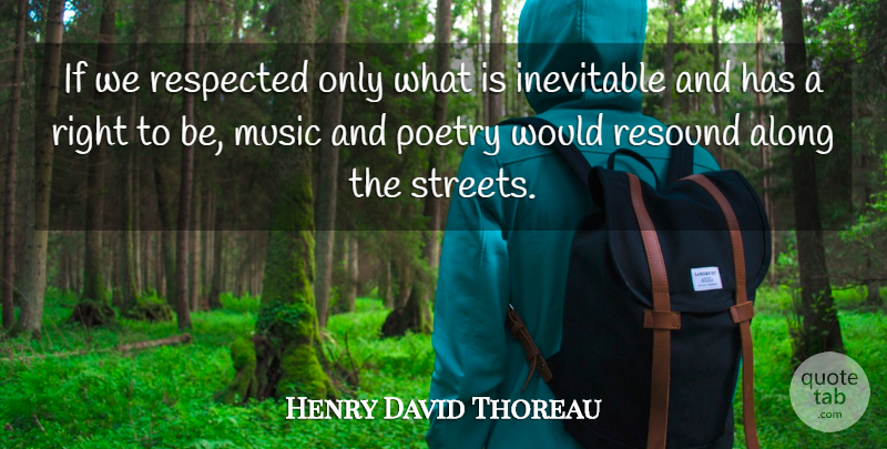 Henry David Thoreau Quote About Inevitable, Streets, Ifs: If We Respected Only What...