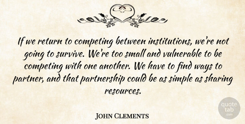 John Clements Quote About Competing, Return, Sharing, Simple, Small: If We Return To Competing...