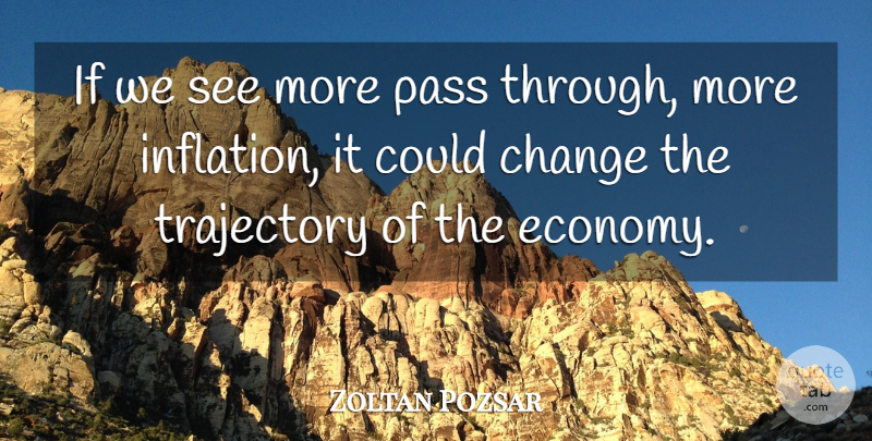 Zoltan Pozsar Quote About Change, Pass, Trajectory: If We See More Pass...