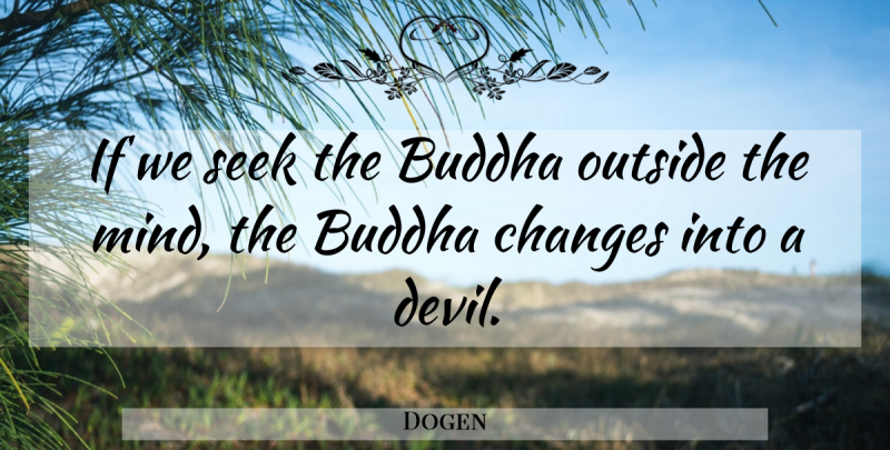 Dogen Quote About Mind, Devil, Awareness: If We Seek The Buddha...