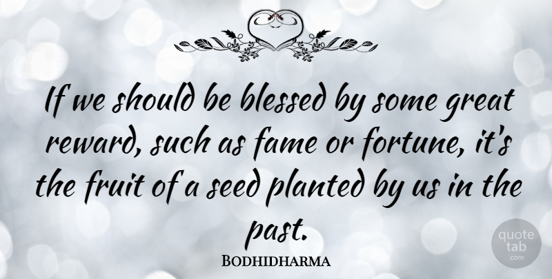 Bodhidharma Quote About Blessed, Past, Rewards: If We Should Be Blessed...
