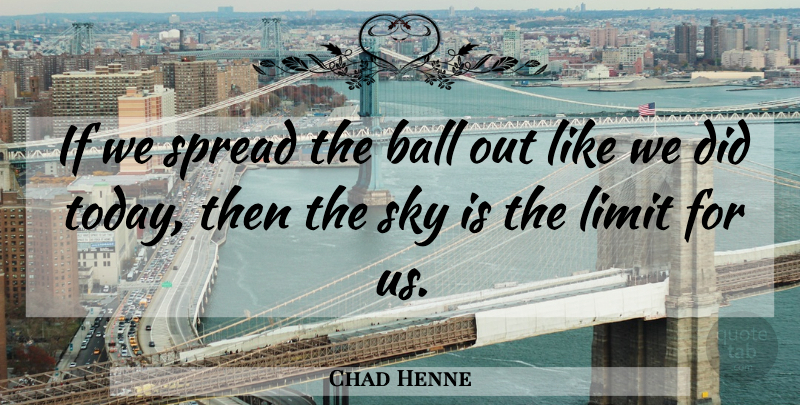 Chad Henne Quote About Ball, Limit, Sky, Spread: If We Spread The Ball...