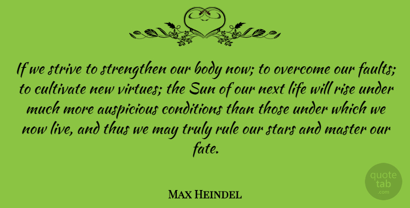 Max Heindel Quote About Body, Conditions, Cultivate, Life, Master: If We Strive To Strengthen...
