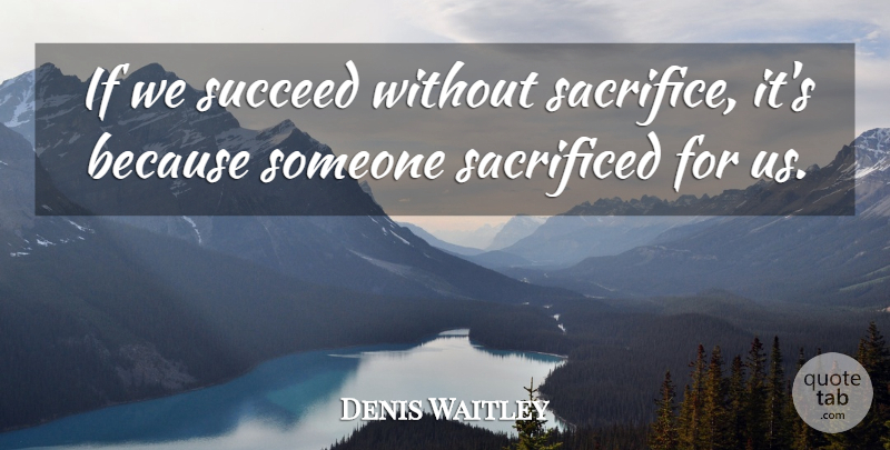 Denis Waitley Quote About Sacrifice, Succeed, Without Sacrifice: If We Succeed Without Sacrifice...