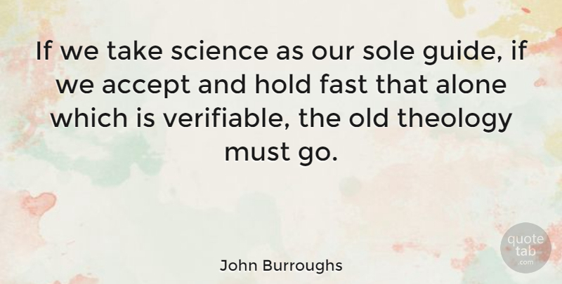 John Burroughs Quote About Literature, Accepting, Sole: If We Take Science As...