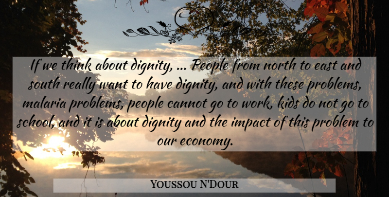 Youssou N'Dour Quote About Cannot, Dignity, East, Impact, Kids: If We Think About Dignity...