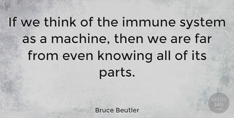 Bruce Beutler Quote About Far, Immune: If We Think Of The...