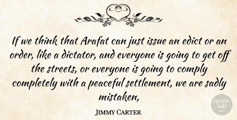 Jimmy Carter Quote About Arafat, Comply, Issue, Peaceful, Sadly: If We Think That Arafat...